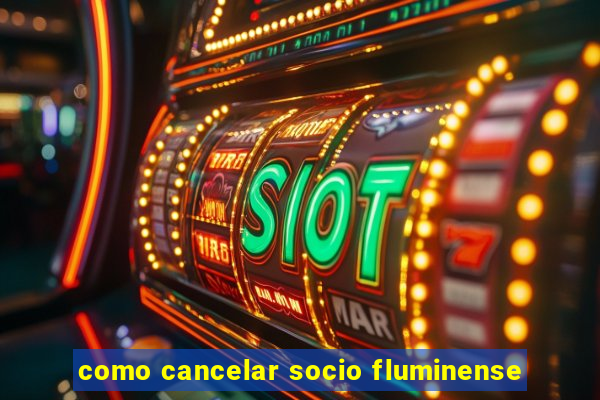 como cancelar socio fluminense